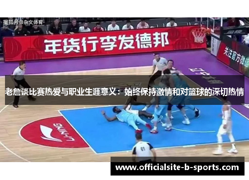 老詹谈比赛热爱与职业生涯意义：始终保持激情和对篮球的深切热情