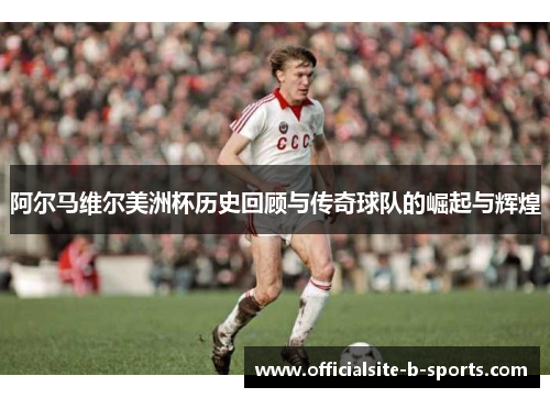 阿尔马维尔美洲杯历史回顾与传奇球队的崛起与辉煌