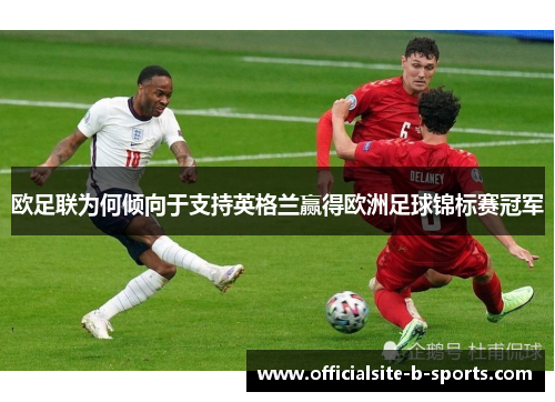 欧足联为何倾向于支持英格兰赢得欧洲足球锦标赛冠军