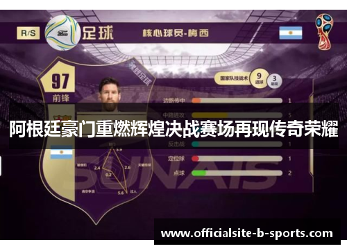 阿根廷豪门重燃辉煌决战赛场再现传奇荣耀 阿根廷豪门重燃辉煌决战赛场再现传奇荣耀