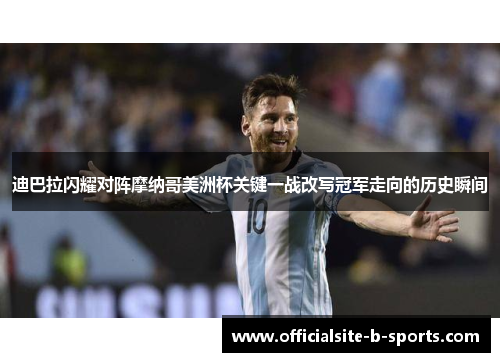 迪巴拉闪耀对阵摩纳哥美洲杯关键一战改写冠军走向的历史瞬间 迪巴拉闪耀对阵摩纳哥美洲杯关键一战改写冠军走向的历史瞬间