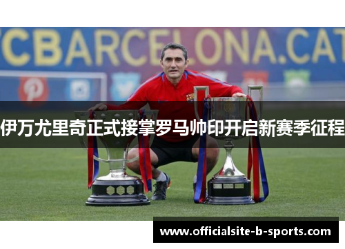 伊万尤里奇正式接掌罗马帅印开启新赛季征程 伊万尤里奇正式接掌罗马帅印开启新赛季征程